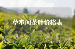 草木间茶叶价格表