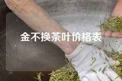 金不换茶叶价格表