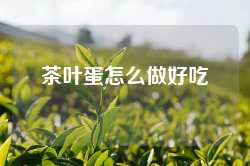 茶叶蛋怎么做好吃