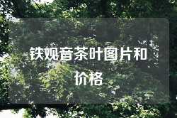 铁观音茶叶图片和价格